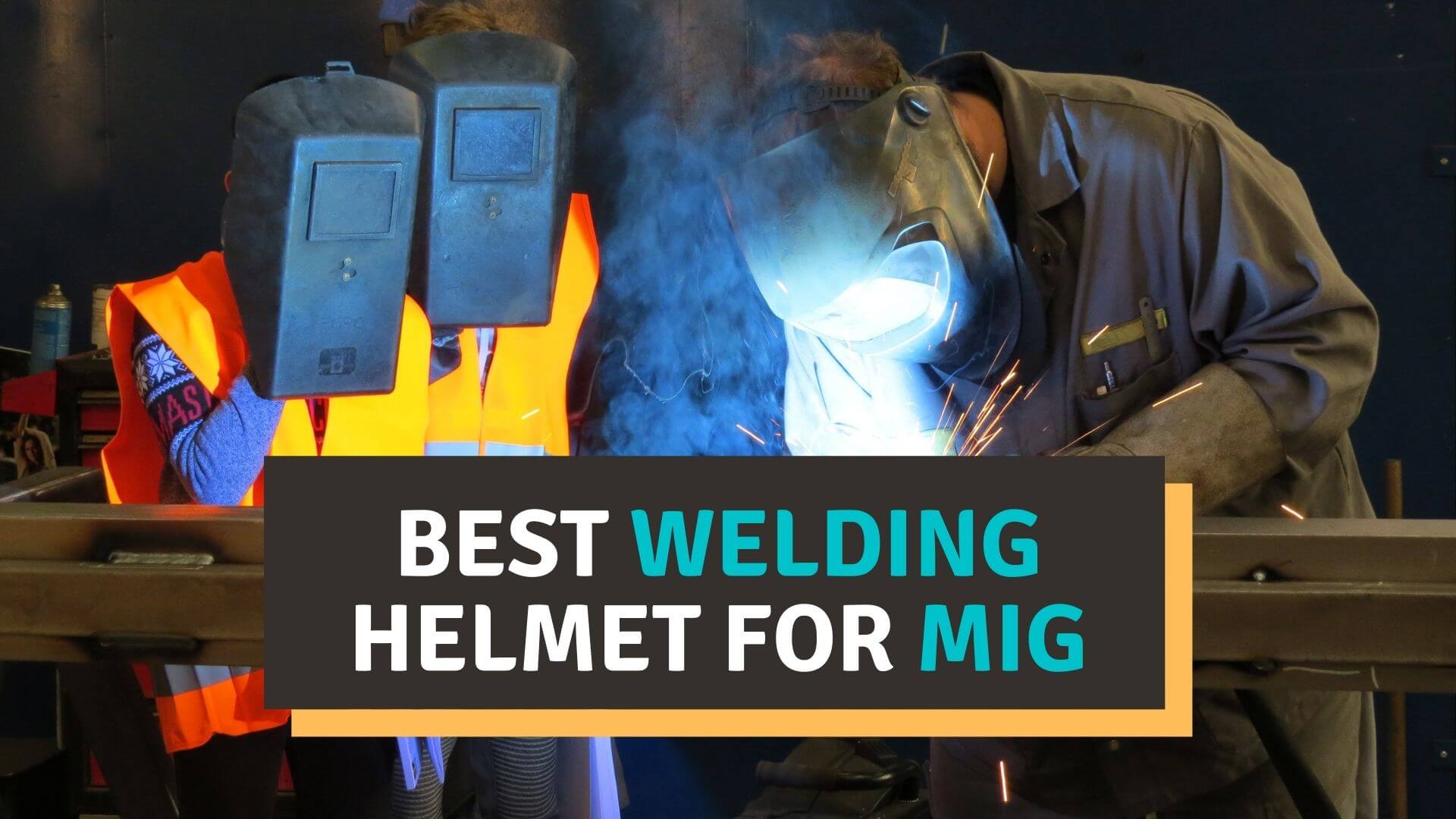 Best Welding Helmet for MIG Reviews 2022 – Our Top Picks