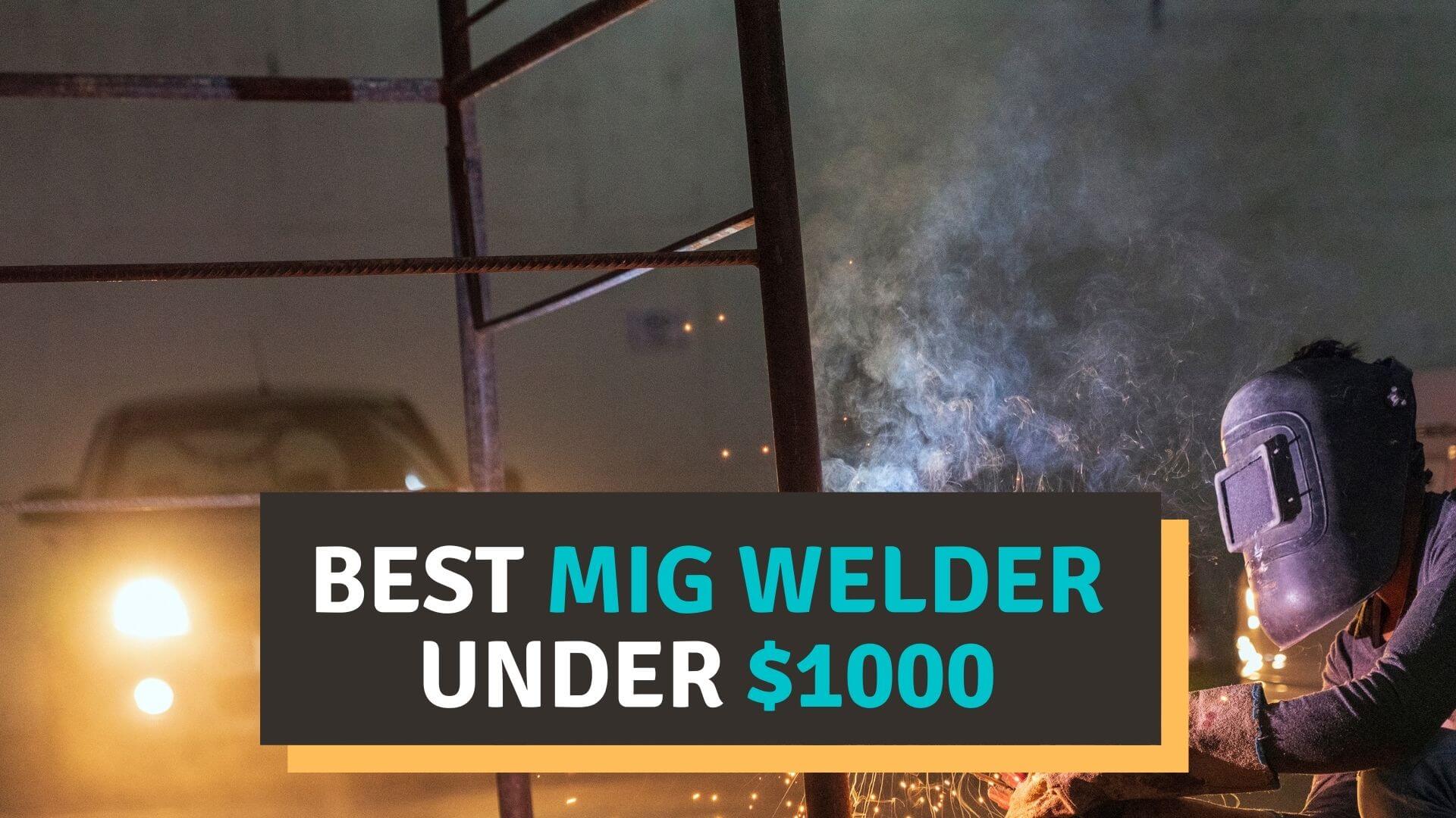 Best MIG Welder Under $1000