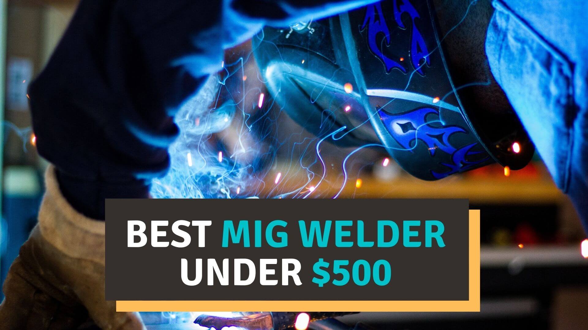 Best MIG Welder Under $500 Reviews of 2022 – Buying Guide!