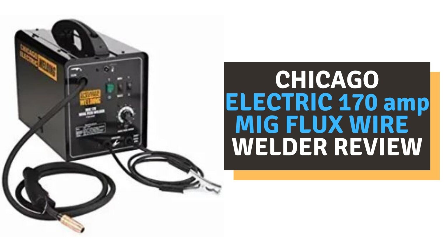 Chicago Electric 170 AMP MIG Flux Wire Welder Review (2022) Welderingo